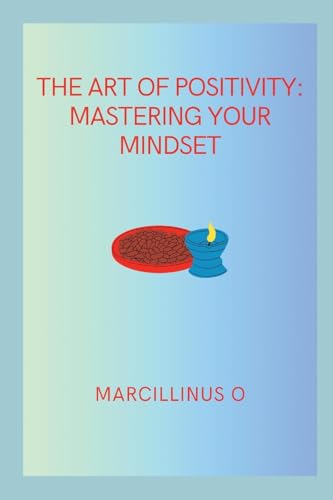 The Art of Positivity: Mastering Your Mindset von Marcillinus
