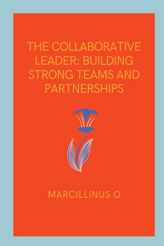 The Collaborative Leader: Building Strong Teams and Partnerships von Marcillinus