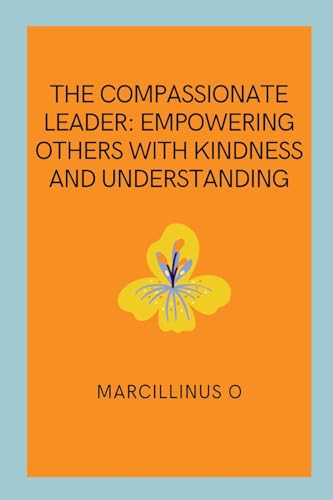 The Compassionate Leader: Empowering Others with Kindness and Understanding von Licentia Forlag