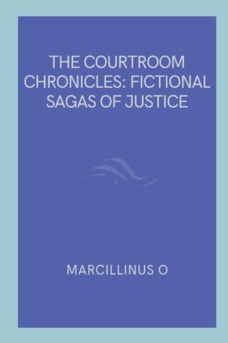 The Courtroom Chronicles: Fictional Sagas of Justice von Marcillinus