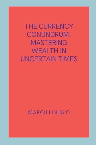 The Currency Conundrum: Mastering Wealth in Uncertain Times von Marcillinus