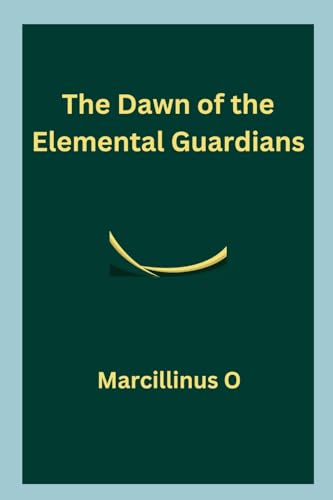 The Dawn of the Elemental Guardians von Marcillinus