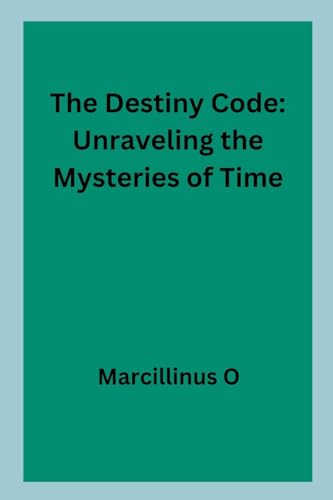 The Destiny Code: Unraveling the Mysteries of Time von Marcillinus