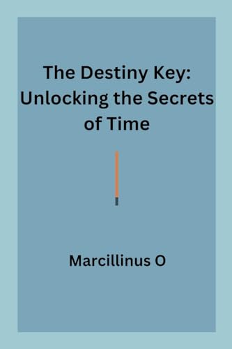 The Destiny Key: Unlocking the Secrets of Time von Marcillinus