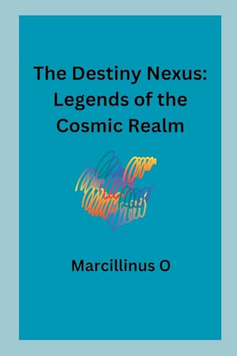 The Destiny Nexus: Legends of the Cosmic Realm von Marcillinus