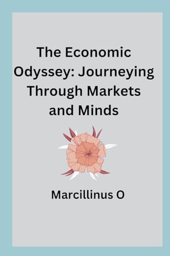 The Economic Odyssey: Journeying Through Markets and Minds von Marcillinus