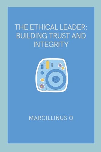 The Ethical Leader: Building Trust and Integrity von Marcillinus
