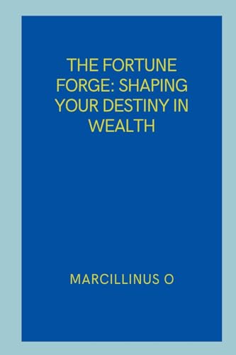 The Fortune Forge: Shaping Your Destiny in Wealth von Marcillinus