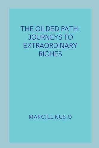 The Gilded Path: Journeys to Extraordinary Riches von Marcillinus