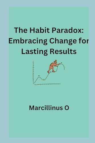 The Habit Paradox: Embracing Change for Lasting Results von Marcillinus