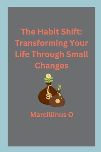 The Habit Shift: Transforming Your Life Through Small Changes