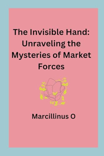 The Invisible Hand: Unraveling the Mysteries of Market Forces von Marcillinus