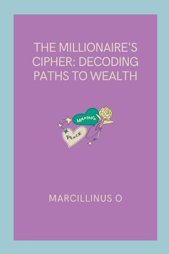 The Millionaire's Cipher: Decoding Paths to Wealth von Marcillinus
