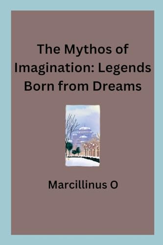 The Mythos of Imagination: Legends Born from Dreams von Marcillinus