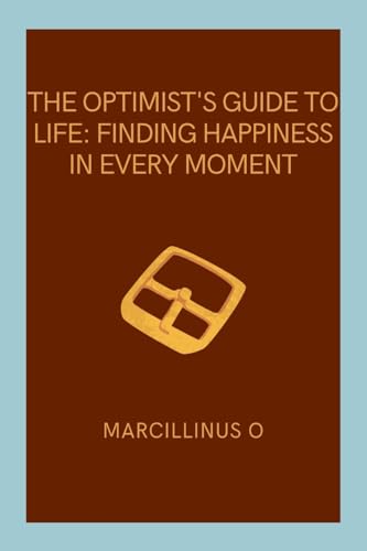 The Optimist's Guide to Life: Finding Happiness in Every Moment von Marcillinus