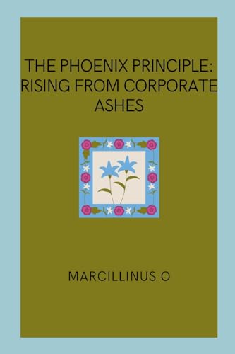 The Phoenix Principle: Rising from Corporate Ashes