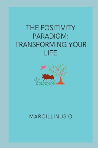 The Positivity Paradigm: Transforming Your Life von Marcillinus