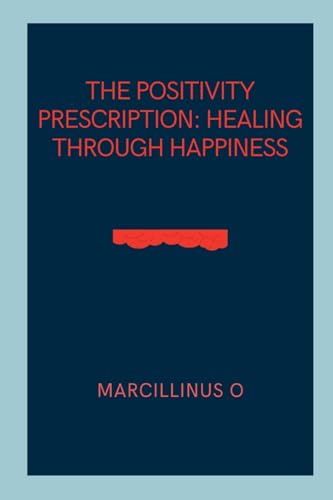 The Positivity Prescription: Healing Through Happiness von Licentia Forlag