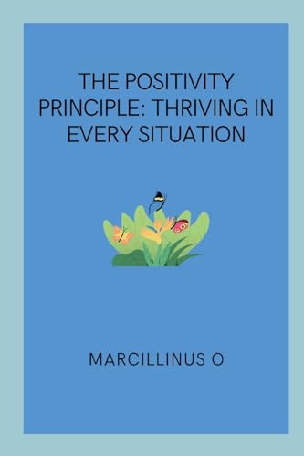 The Positivity Principle: Thriving in Every Situation von Marcillinus