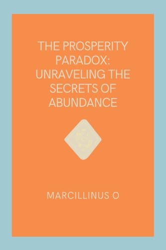 The Prosperity Paradox: Unraveling the Secrets of Abundance von Marcillinus