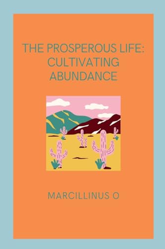 The Prosperous Life: Cultivating Abundance von Marcillinus