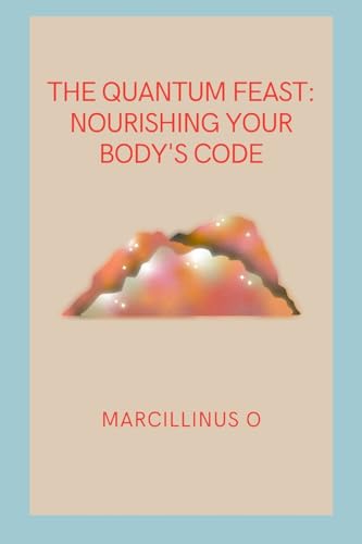 The Quantum Feast: Nourishing Your Body's Code von Marcillinus