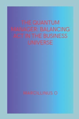 The Quantum Manager: Balancing Act in the Business Universe von Marcillinus