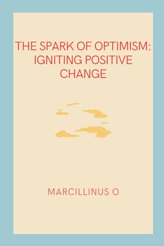 The Spark of Optimism: Igniting Positive Change von Marcillinus