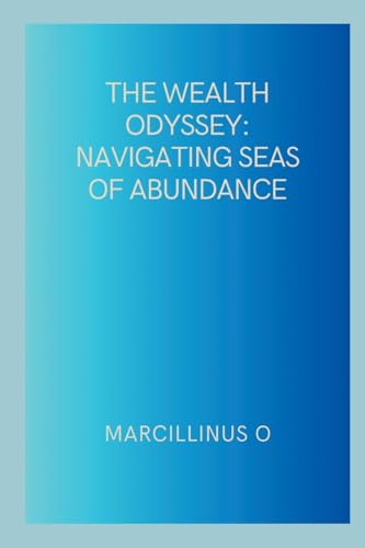 The Wealth Odyssey: Navigating Seas of Abundance von Marcillinus
