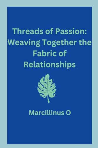 Threads of Passion: Weaving Together the Fabric of Relationships von Marcillinus