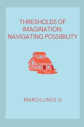 Thresholds of Imagination: Navigating Possibility von Marcillinus