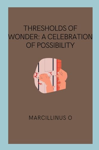 Thresholds of Wonder: A Celebration of Possibility von Marcillinus