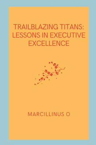Trailblazing Titans: Lessons in Executive Excellence von Marcillinus
