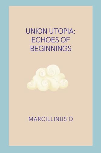 Union Utopia: Echoes of Beginnings von Marcillinus