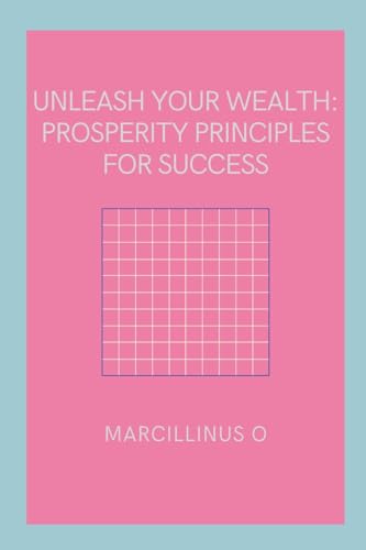 Unleash Your Wealth: Prosperity Principles for Success von Marcillinus