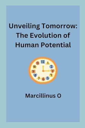 Unveiling Tomorrow: The Evolution of Human Potential von Marcillinus