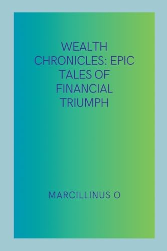 Wealth Chronicles: Epic Tales of Financial Triumph von Marcillinus