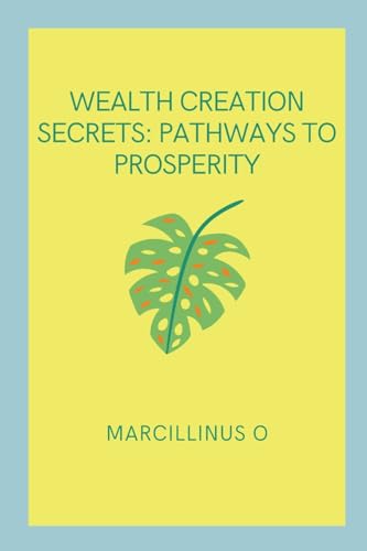 Wealth Creation Secrets: Pathways to Prosperity von Marcillinus