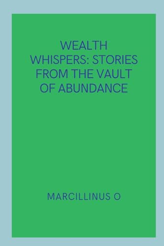 Wealth Whispers: Stories from the Vault of Abundance von Marcillinus