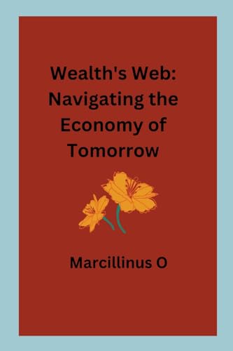 Wealth's Web: Navigating the Economy of Tomorrow von Marcillinus