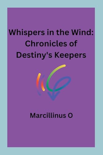 Whispers in the Wind: Chronicles of Destiny's Keepers von Marcillinus