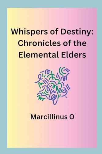 Whispers of Destiny: Chronicles of the Elemental Elders von Marcillinus