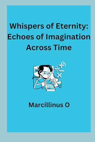 Whispers of Eternity: Echoes of Imagination Across Time von Marcillinus