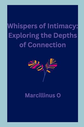 Whispers of Intimacy: Exploring the Depths of Connection von Marcillinus
