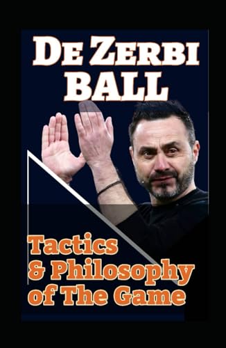 De Zerbi Ball: Unlocking Roberto De Zerbi Soccer Style, Tactics, Football Philosophy" And Becoming New Era Modern Genius Coach And Game Manager von Independently published