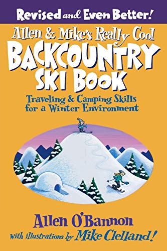 Allen & Mike's Really Cool Backcountry Ski Book, Revised and Even Better!: Traveling & Camping Skills For A Winter Environment, Second Edition (Falcon Guides)