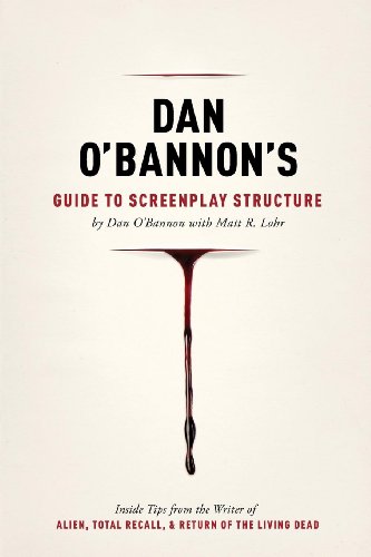 Dan O'Bannon's Guide to Screenplay Structure: Inside Tips from the Writer of Alien, Total Recall and Return of the Living Dead: Inside Tips from the ... Total Recall & Return of the Living Dead