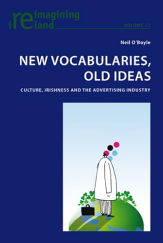 New Vocabularies, Old Ideas: Culture, Irishness and the Advertising Industry (Reimagining Ireland, Band 22)