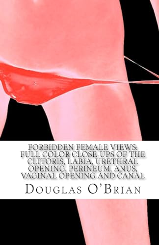 Forbidden Female Views: Full Color Close-Ups of the Clitoris, Labia, Urethral Opening, Perineum, Anus, Vaginal Opening and Canal von Createspace Independent Publishing Platform