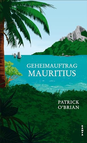 Geheimauftrag Mauritius: Das vierte Abenteuer für Aubrey und Maturin (Die Abenteuer von Aubrey und Maturin)